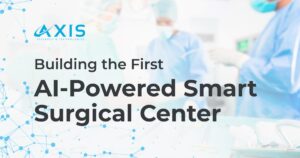 Axis Building the First AI-Powered Smart Surgical Center